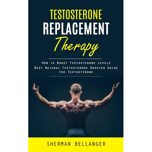 Testosterone Replacement Therapy: How to Boost Testosterone Levels (Best Natural Testosterone Booster Guide for Testosterone) - Paperback