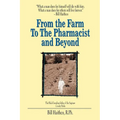 From the Farm to the Pharmacist and Beyond: What a Man Does for Himself Will Die with Him. What a Man Does for Others Will Live Forever. - Paperback
