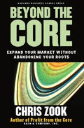Beyond the Core: Expand Your Market Without Abandoning Your Roots - Hardcover