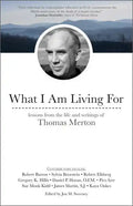 What I Am Living for: Lessons from the Life and Writings of Thomas Merton - Paperback