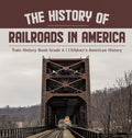 The History of Railroads in America Train History Book Grade 6 Children's American History - Hardcover
