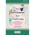 Stop Overthinking Your Relationship: Break the Cycle of Anxious Rumination to Nurture Love, Trust, and Connection with Your Partner (16pt Large Print - Paperback
