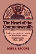 The Heart of the Commonwealth: Society and Political Culture in Worcester County, Massachusetts 1713 1861 - Paperback