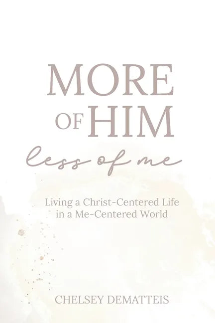 More of Him, Less of Me: Living a Christ-Centered Life in a Me-Centered World - Paperback