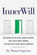 InnerWill: Developing Better People, Braver Leaders, and a Wiser World through the Practice of Values Based Leadership - Paperback