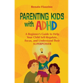 Parenting Kids With ADHD: A Beginner's Guide to Help your Child Self-regulate, Focus, and Understand their SuperPower - Paperback