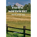 Pacific Northwest Travel Guide 2023: Discover The Enchanting Secrets of the Pacific Northwest - Paperback
