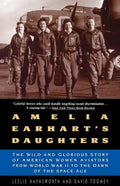 Amelia Earhart's Daughters: The Wild and Glorious Story of American Women Aviators from World War II to the Dawn of the Space Age - Paperback