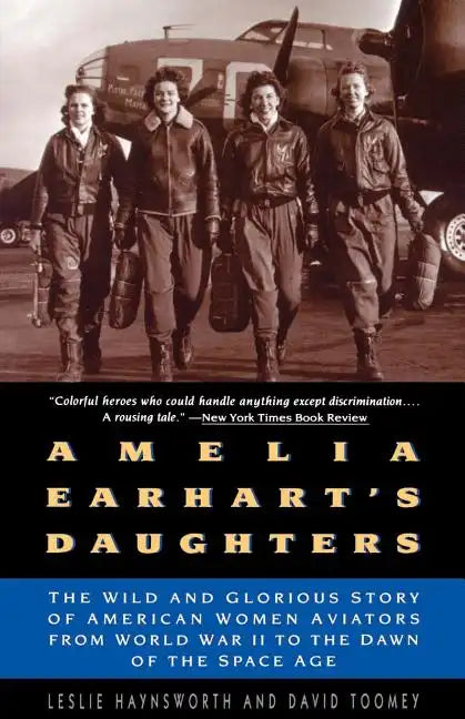 Amelia Earhart's Daughters: The Wild and Glorious Story of American Women Aviators from World War II to the Dawn of the Space Age - Paperback