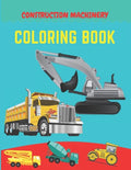 Construction machinery coloring book: Excavators, Cranes, Dump Trucks, Cement Trucks, Steam Rollers, Diggers, Dumpers, Cranes and Trucks for Children - Paperback