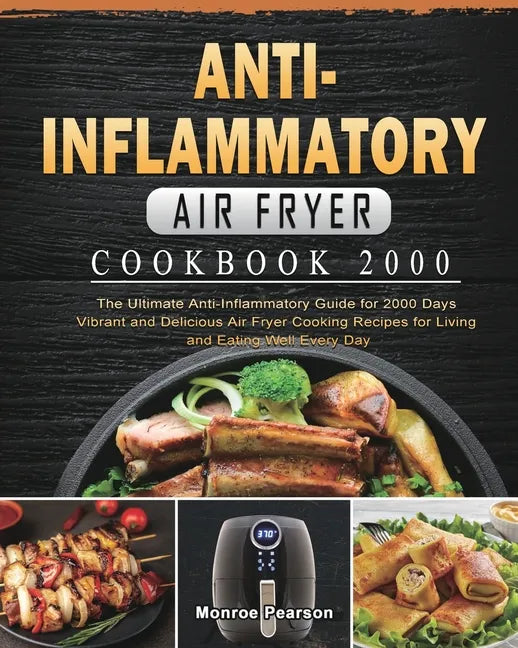 Anti-Inflammatory Air Fryer Cookbook 2000: The Ultimate Anti-Inflammatory Guide for 2000 Days Vibrant and Delicious Air Fryer Cooking Recipes for Livi - Paperback