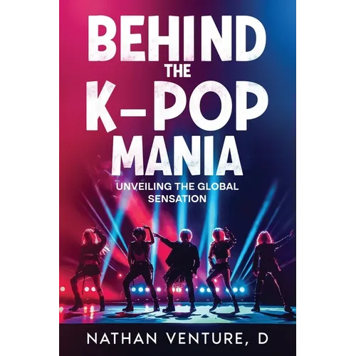 Behind the K-pop Mania: Unveiling the Global Sensation - Paperback