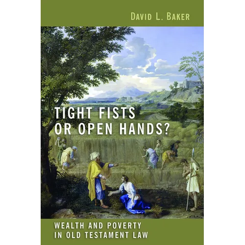 Tight Fists or Open Hands?: Wealth and Poverty in Old Testament Law - Paperback