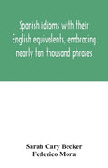 Spanish idioms with their English equivalents, embracing nearly ten thousand phrases - Paperback