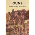 Guns on the Early Frontiers: A History of Firearms from Colonial Times through the Years of the Western Fur Trade - Paperback