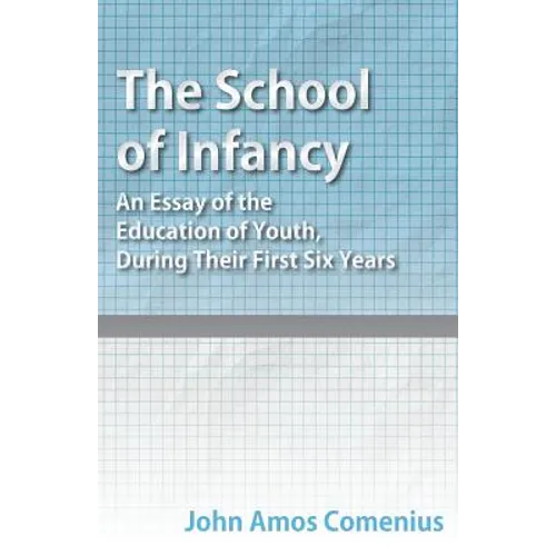 The School of Infancy - An Essay of the Education of Youth, During Their First Six Years - Paperback