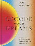Decode Your Dreams: Unlock Your Unconscious and Transform Your Waking Life - Hardcover