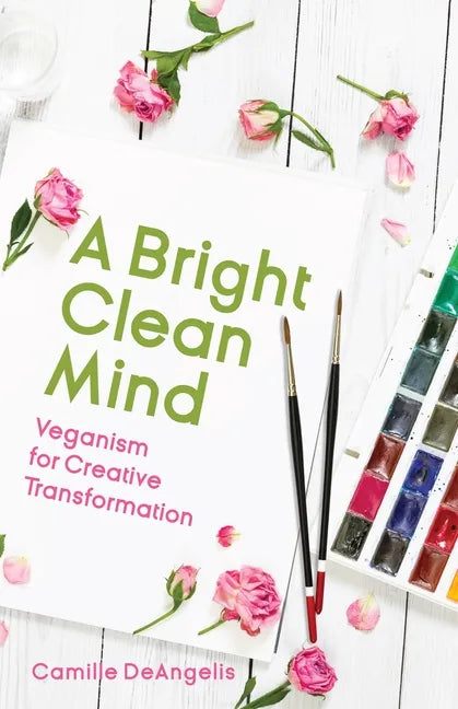 A Bright Clean Mind: Veganism for Creative Transformation (Book on Veganism) - Paperback