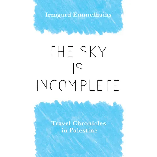 The Sky Is Incomplete: Travel Chronicles in Palestine - Paperback