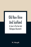 Old Ross-Shire And Scotland, As Seen In The Tain And Balnagown Documents - Paperback