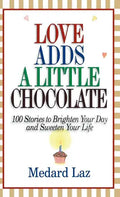 Love Adds a Little Chocolate: 100 Stories to Brighten Your Day and Sweeten Your Life - Hardcover