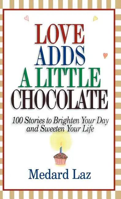 Love Adds a Little Chocolate: 100 Stories to Brighten Your Day and Sweeten Your Life - Hardcover