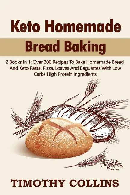 Keto Homemade Bread Baking: 2 Books In 1: Over 200 Recipes To Bake Homemade Bread And Keto Pasta, Pizza, Loaves And Baguettes With Low Carbs High - Paperback