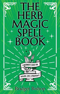 The Herb Magic Spell Book: A Beginner's Guide For Spells for Love, Health, Wealth, and More - Paperback
