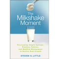 The Milkshake Moment: Overcoming Stupid Systems, Pointless Policies and Muddled Management to Realize Real Growth - Hardcover