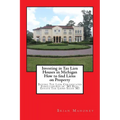 Investing in Tax Lien Houses in Michigan How to find Liens on Property: Buying Tax Lien Certificates Foreclosures in MI Real Estate Tax Liens Sales MI - Paperback