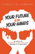 Your Future Is in Your Hands: 22 Keys to Creating a Life You Love Before It's Too Late - Paperback