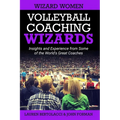 Volleyball Coaching Wizards - Wizard Women: Insights and Experience from Some of the World's Great Coaches - Paperback