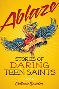 Ablaze: Stories of Daring Teen Saints - Paperback