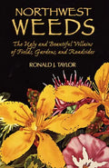 Northwest Weeds: The Ugly and Beautiful Villains of Fields, Gardens, and Roadsides - Paperback