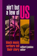 Ain't But a Few of Us: Black Music Writers Tell Their Story - Hardcover