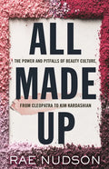 All Made Up: The Power and Pitfalls of Beauty Culture, from Cleopatra to Kim Kardashian - Hardcover