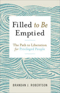 Filled to Be Emptied: The Path to Liberation for Privileged People - Paperback