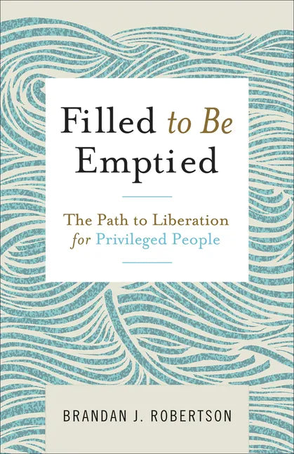 Filled to Be Emptied: The Path to Liberation for Privileged People - Paperback