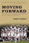 Moving Forward: The True Story of an Underdog's Improbable Run to a State Football Championship - Paperback