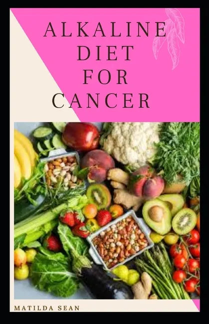 Alkaline Diet for Cancer: Alkaline diet meal plan and recipes that fight against diseases and improve healthy way of living - Paperback