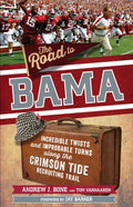 The Road to Bama: Incredible Twists and Improbable Turns Along the Alabama Crimson Tide Recruiting Trail - Paperback