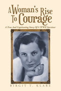 A Woman's Rise to Courage: A True and Captivating Story of a Wwii Survivor - Paperback