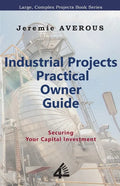 Industrial Projects Practical Owner Guide: Securing your Capital Investment - Paperback