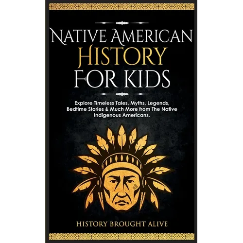 Native American History for Kids: Explore Timeless Tales, Myths, Legends, Bedtime Stories & Much More from The Native Indigenous Americans - Paperback