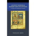 Ancient Wisdom and Modern Misconceptions: A Critique of Contemporary Scientism - Hardcover