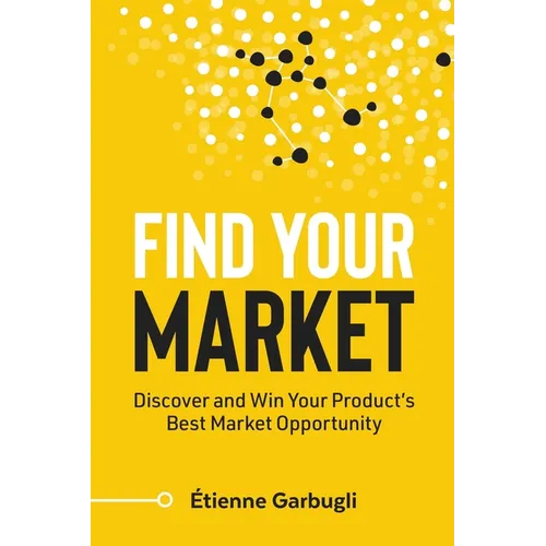 Find Your Market: Discover and Win Your Product's Best Market Opportunity - Paperback