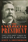 The Unexpected President: The Life and Times of Chester A. Arthur - Paperback