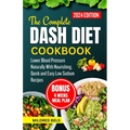 The Complete Dash Diet Cookbook 2024: Lower Blood Pressure Naturally With Nourishing, Quick and Easy Low Sodium Recipes - Paperback
