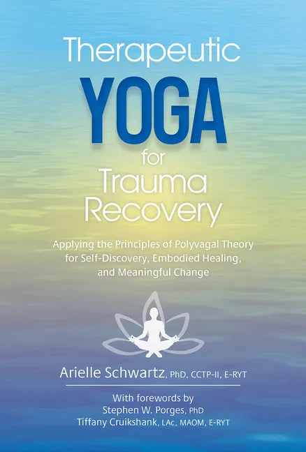 Therapeutic Yoga for Trauma Recovery: Applying the Principles of Polyvagal Theory for Self-Discovery, Embodied Healing, and Meaningful Change - Paperback