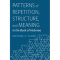 Patterns of Repetition, Structure, and Meaning in the Book of Hebrews - Paperback